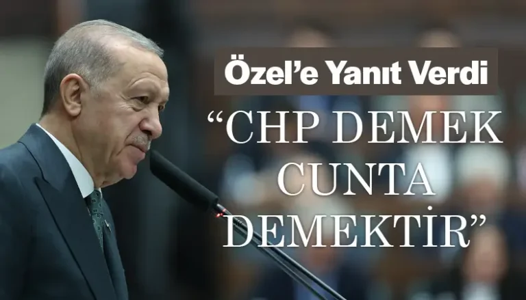 Cumhurbaşkanı Erdoğan’dan Özel’e Cunta Eleştirisi: CHP Demek Cunta Demektir